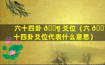 六十四卦 🐶 爻位（六 🐼 十四卦爻位代表什么意思）